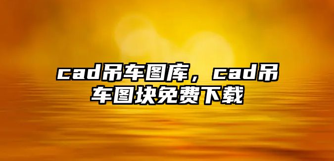 cad吊車圖庫(kù)，cad吊車圖塊免費(fèi)下載