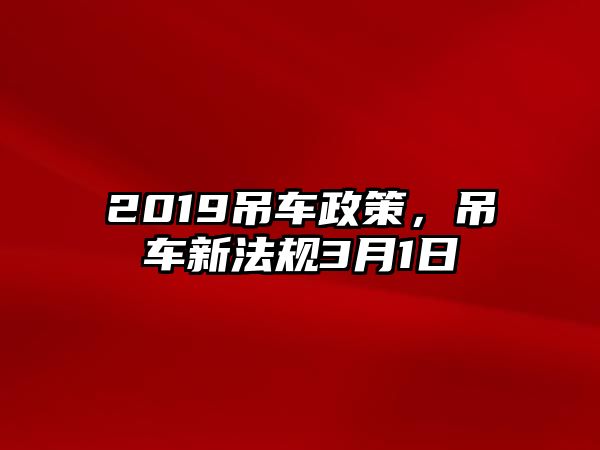 2019吊車政策，吊車新法規(guī)3月1日