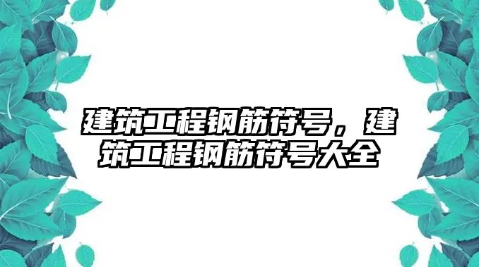 建筑工程鋼筋符號，建筑工程鋼筋符號大全