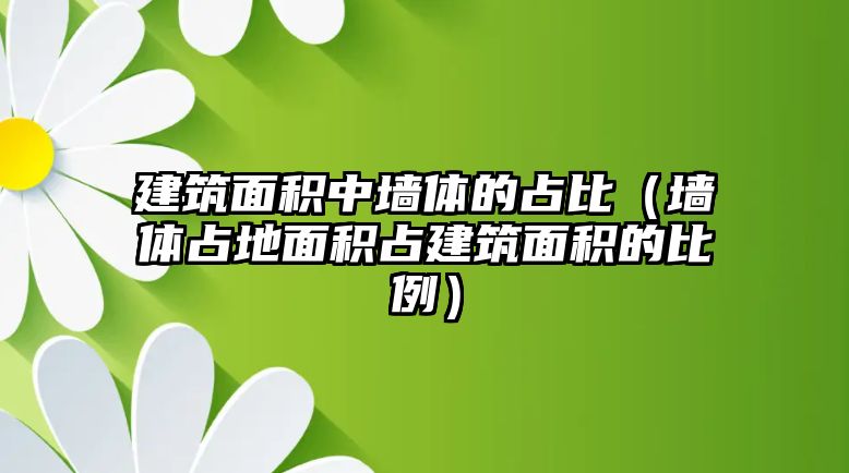 建筑面積中墻體的占比（墻體占地面積占建筑面積的比例）