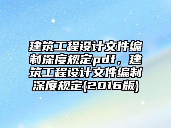 建筑工程設計文件編制深度規(guī)定pdf，建筑工程設計文件編制深度規(guī)定(2016版)