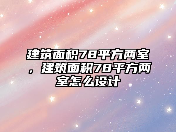 建筑面積78平方兩室，建筑面積78平方兩室怎么設(shè)計(jì)