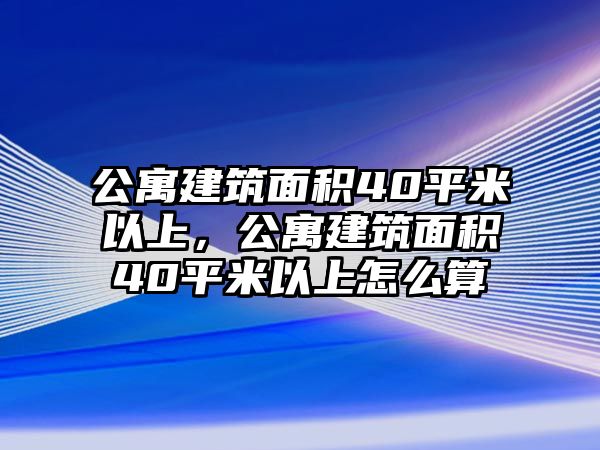 公寓建筑面積40平米以上，公寓建筑面積40平米以上怎么算