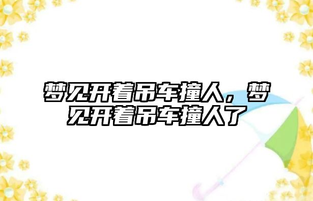 夢見開著吊車撞人，夢見開著吊車撞人了