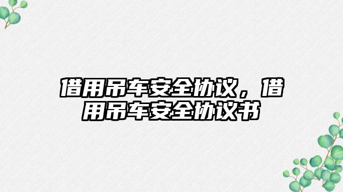 借用吊車安全協(xié)議，借用吊車安全協(xié)議書