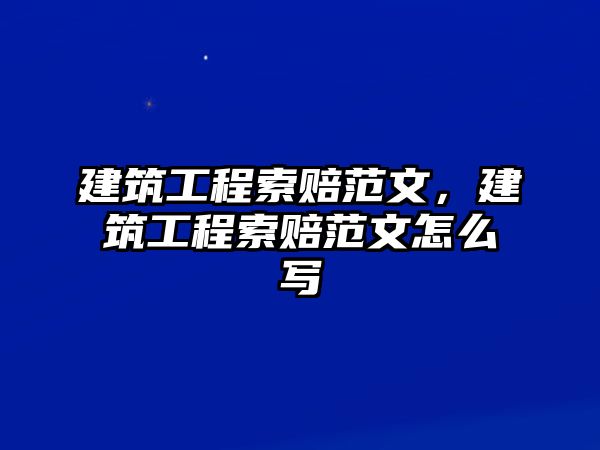 建筑工程索賠范文，建筑工程索賠范文怎么寫