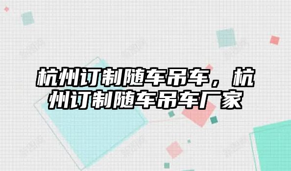 杭州訂制隨車吊車，杭州訂制隨車吊車廠家