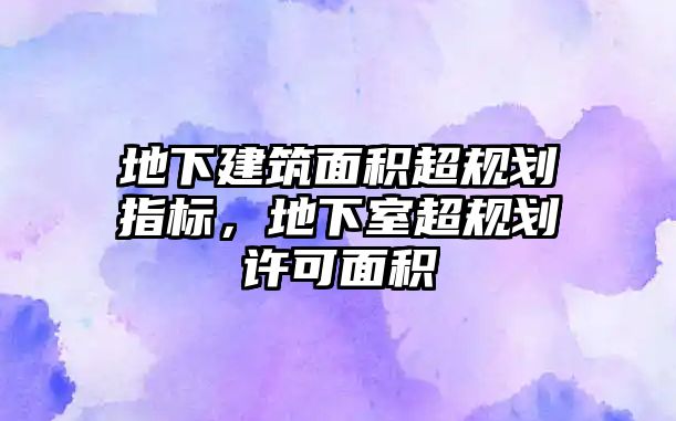 地下建筑面積超規(guī)劃指標，地下室超規(guī)劃許可面積