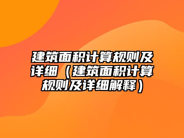 建筑面積計算規(guī)則及詳細（建筑面積計算規(guī)則及詳細解釋）