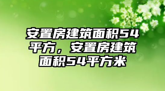 安置房建筑面積54平方，安置房建筑面積54平方米