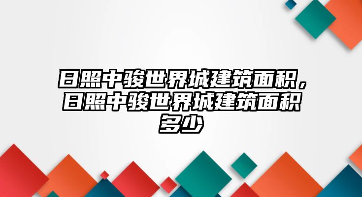 日照中駿世界城建筑面積，日照中駿世界城建筑面積多少