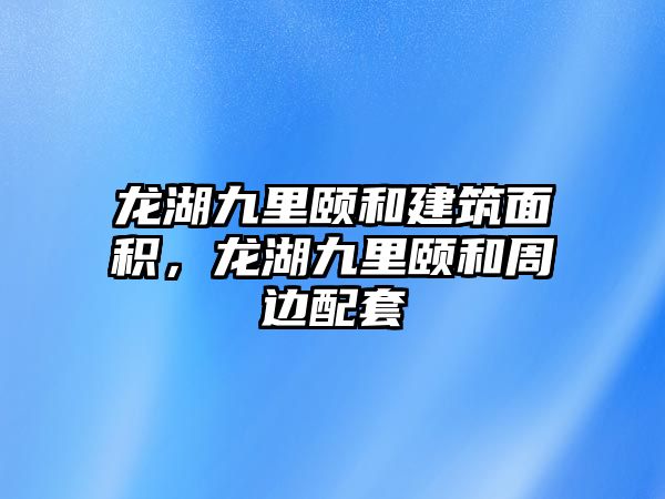 龍湖九里頤和建筑面積，龍湖九里頤和周邊配套