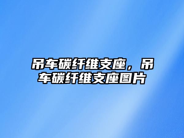 吊車碳纖維支座，吊車碳纖維支座圖片