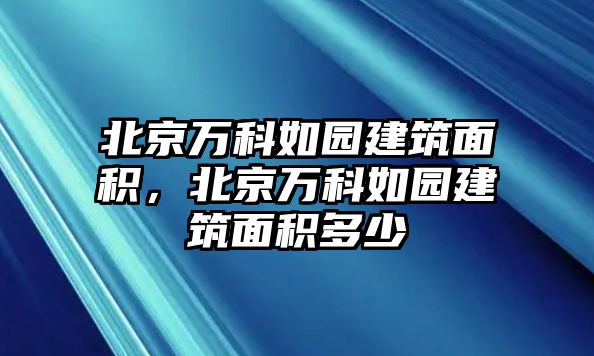 北京萬科如園建筑面積，北京萬科如園建筑面積多少