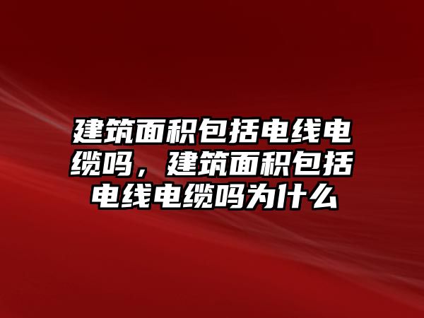 建筑面積包括電線電纜嗎，建筑面積包括電線電纜嗎為什么