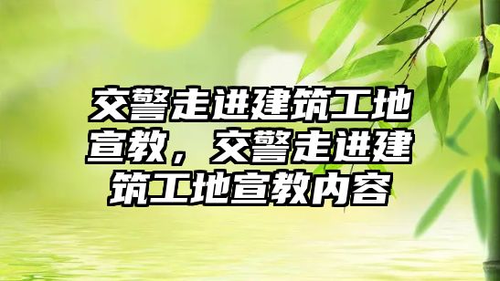 交警走進建筑工地宣教，交警走進建筑工地宣教內(nèi)容