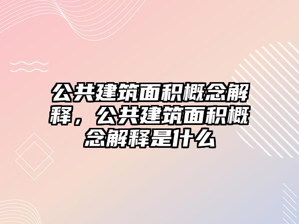 公共建筑面積概念解釋，公共建筑面積概念解釋是什么