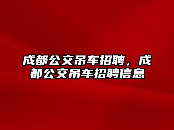 成都公交吊車招聘，成都公交吊車招聘信息