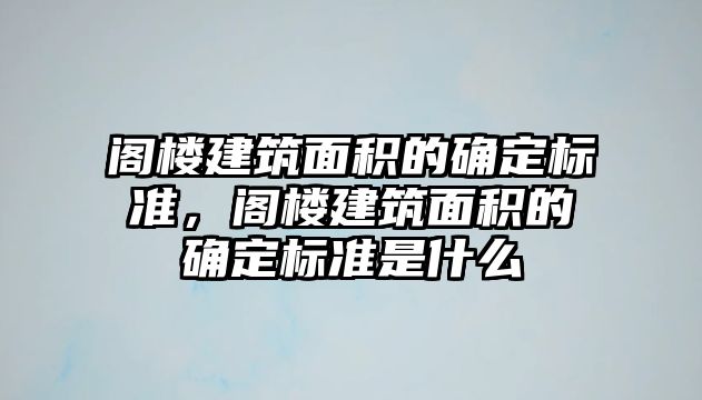 閣樓建筑面積的確定標準，閣樓建筑面積的確定標準是什么