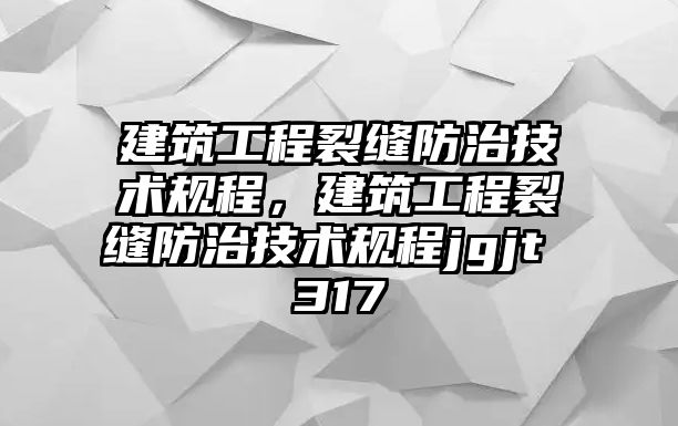 建筑工程裂縫防治技術規(guī)程，建筑工程裂縫防治技術規(guī)程jgjt 317