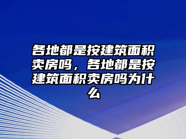 各地都是按建筑面積賣(mài)房嗎，各地都是按建筑面積賣(mài)房嗎為什么