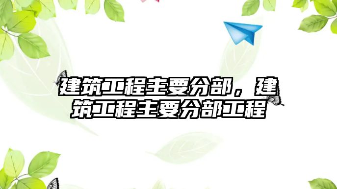 建筑工程主要分部，建筑工程主要分部工程