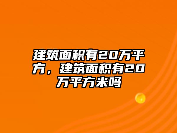 建筑面積有20萬平方，建筑面積有20萬平方米嗎