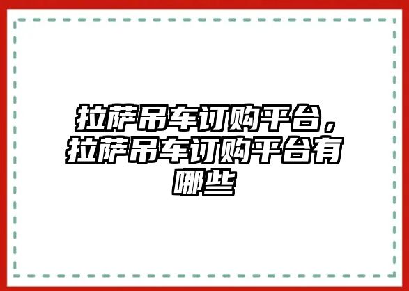 拉薩吊車訂購平臺，拉薩吊車訂購平臺有哪些