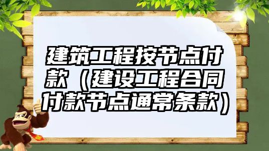 建筑工程按節(jié)點付款（建設工程合同付款節(jié)點通常條款）