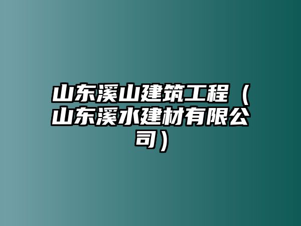 山東溪山建筑工程（山東溪水建材有限公司）