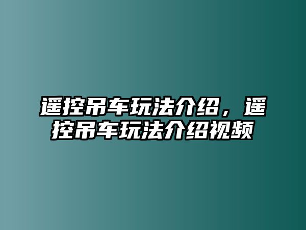 遙控吊車(chē)玩法介紹，遙控吊車(chē)玩法介紹視頻