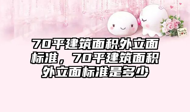 70平建筑面積外立面標準，70平建筑面積外立面標準是多少