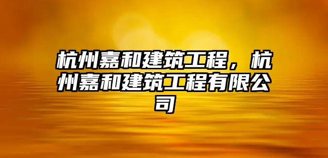 杭州嘉和建筑工程，杭州嘉和建筑工程有限公司