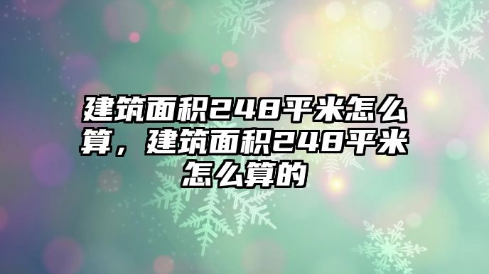 建筑面積248平米怎么算，建筑面積248平米怎么算的