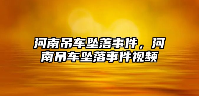 河南吊車墜落事件，河南吊車墜落事件視頻