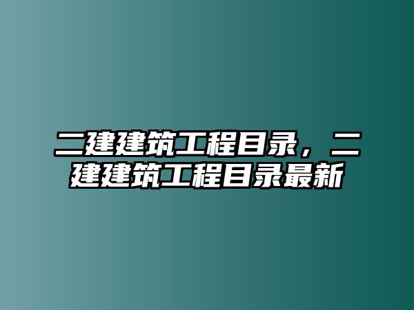 二建建筑工程目錄，二建建筑工程目錄最新