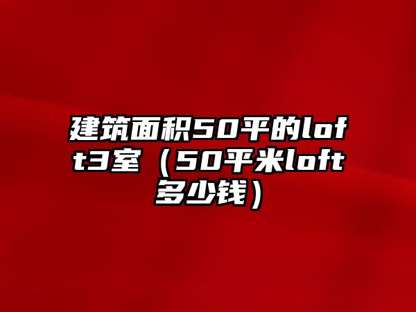 建筑面積50平的loft3室（50平米loft多少錢）