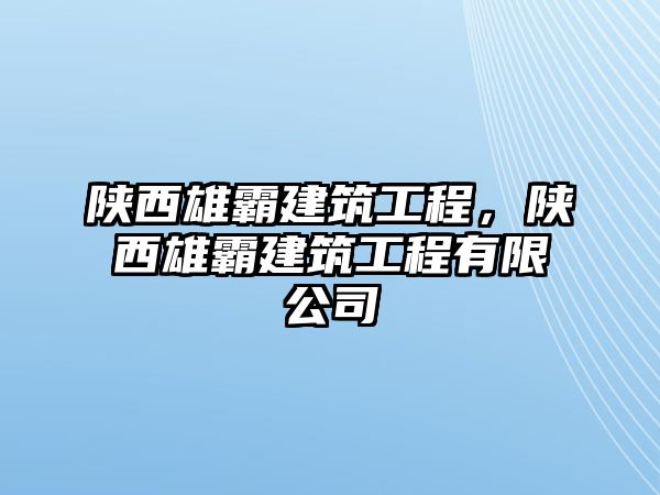 陜西雄霸建筑工程，陜西雄霸建筑工程有限公司