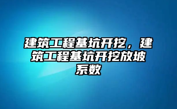 建筑工程基坑開挖，建筑工程基坑開挖放坡系數(shù)