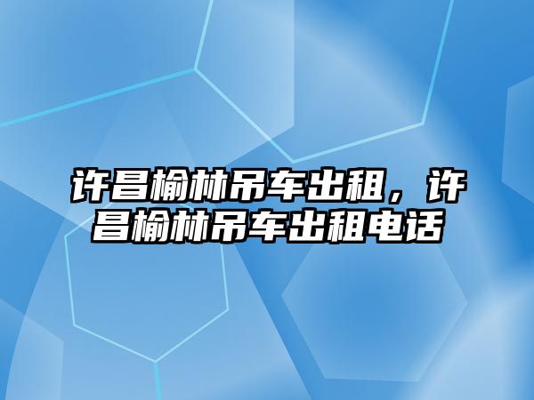 許昌榆林吊車出租，許昌榆林吊車出租電話