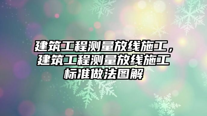 建筑工程測量放線施工，建筑工程測量放線施工標(biāo)準(zhǔn)做法圖解