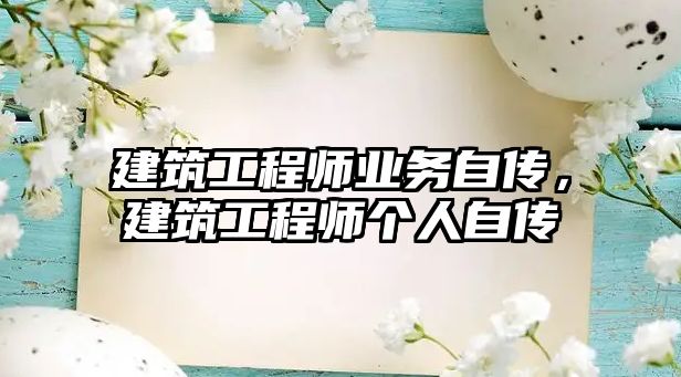 建筑工程師業(yè)務(wù)自傳，建筑工程師個人自傳