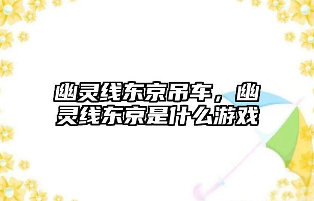 幽靈線東京吊車，幽靈線東京是什么游戲