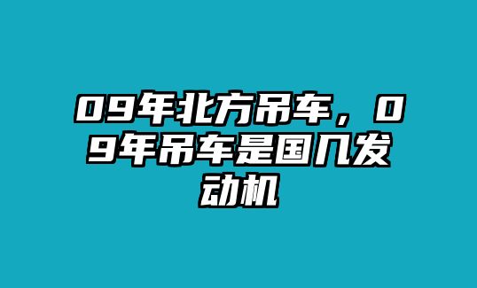 09年北方吊車，09年吊車是國(guó)幾發(fā)動(dòng)機(jī)