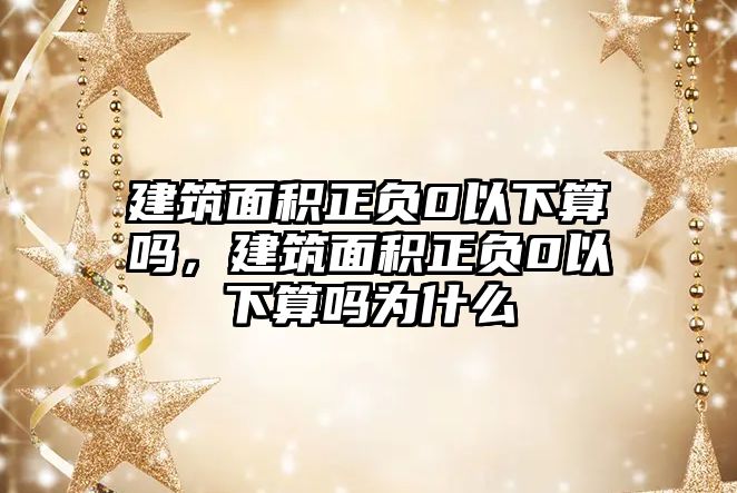 建筑面積正負0以下算嗎，建筑面積正負0以下算嗎為什么