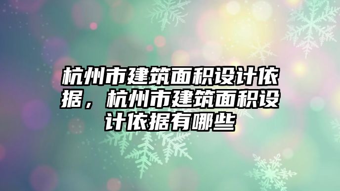 杭州市建筑面積設(shè)計(jì)依據(jù)，杭州市建筑面積設(shè)計(jì)依據(jù)有哪些