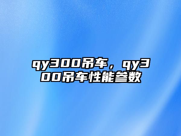 qy300吊車，qy300吊車性能參數(shù)