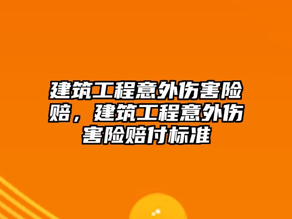 建筑工程意外傷害險賠，建筑工程意外傷害險賠付標準