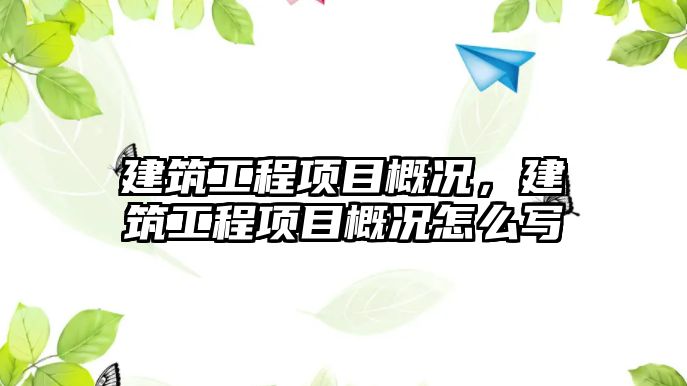 建筑工程項目概況，建筑工程項目概況怎么寫