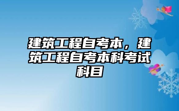 建筑工程自考本，建筑工程自考本科考試科目